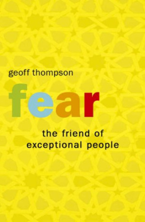 Fear: The Friend of Exceptional People: How to Turn Negative Attitudes into Positive Outcomes