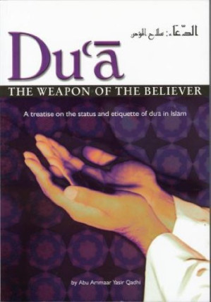Dua: the weapon of the believer: a treatise on the status and etiquette of Dua in Islam